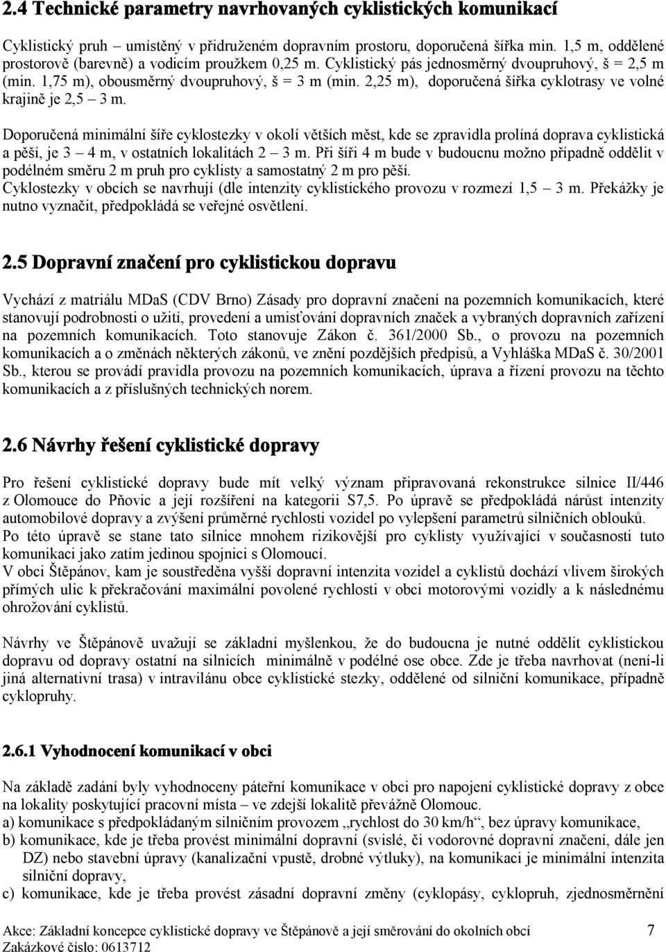 2,25 m), doporučená šířka cyklotrasy ve volné krajině je 2,5 3 m.