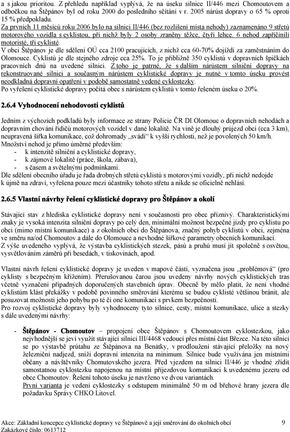 Za prvních 11 měsíců roku 2006 bylo na silnici II/446 (bez rozlišení místa nehody) zaznamenáno 9 střetů motorového vozidla s cyklistou, při nichž byly 2 osoby zraněny těžce, čtyři lehce.