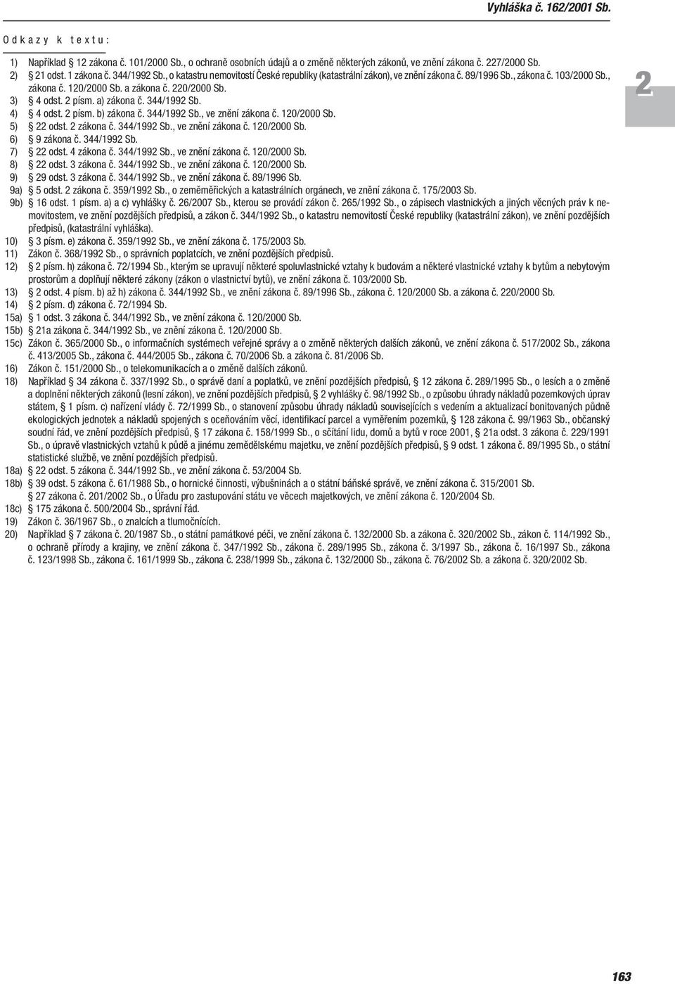 a) zákona č. 344/1992 Sb. 4) 4 odst. 2 písm. b) zákona č. 344/1992 Sb., ve znění zákona č. 120/2000 Sb. 5) 22 odst. 2 zákona č. 344/1992 Sb., ve znění zákona č. 120/2000 Sb. 6) 9 zákona č.