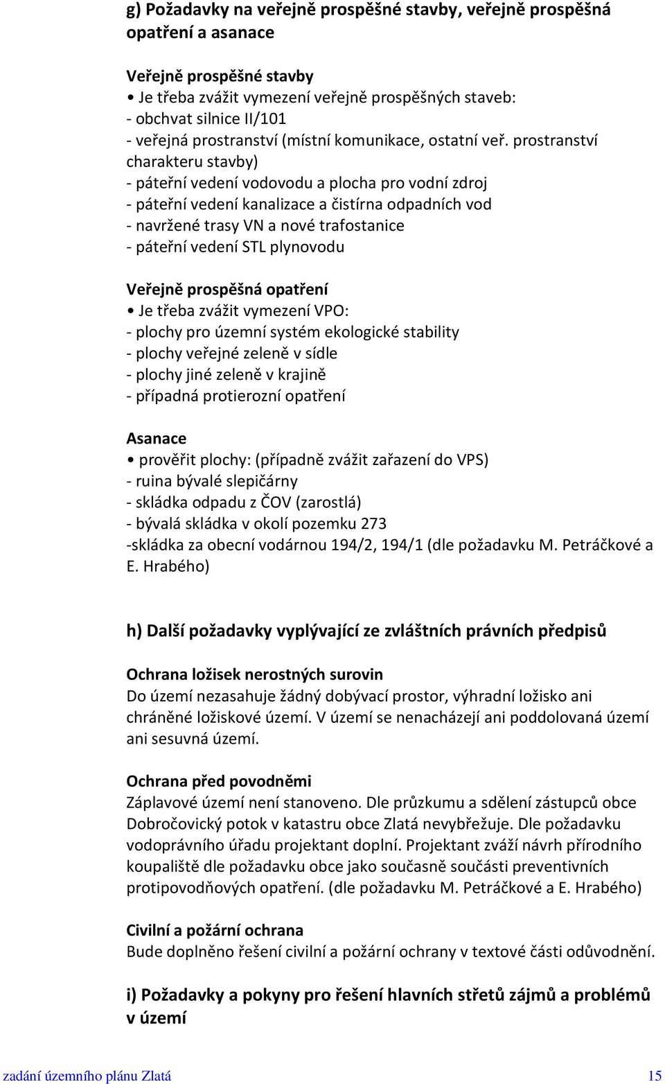 prostranství charakteru stavby) - páteřní vedení vodovodu a plocha pro vodní zdroj - páteřní vedení kanalizace a čistírna odpadních vod - navržené trasy VN a nové trafostanice - páteřní vedení STL