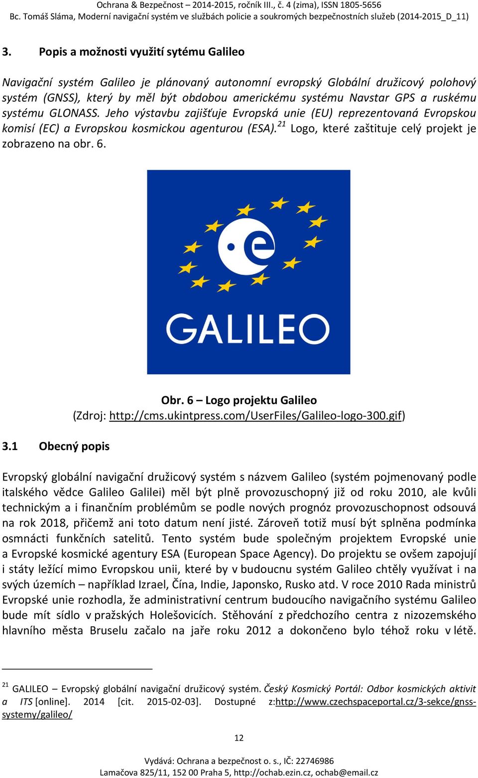 21 Logo, které zaštituje celý projekt je zobrazeno na obr. 6. 3.1 Obecný popis Obr. 6 Logo projektu Galileo (Zdroj: http://cms.ukintpress.com/userfiles/galileo-logo-300.