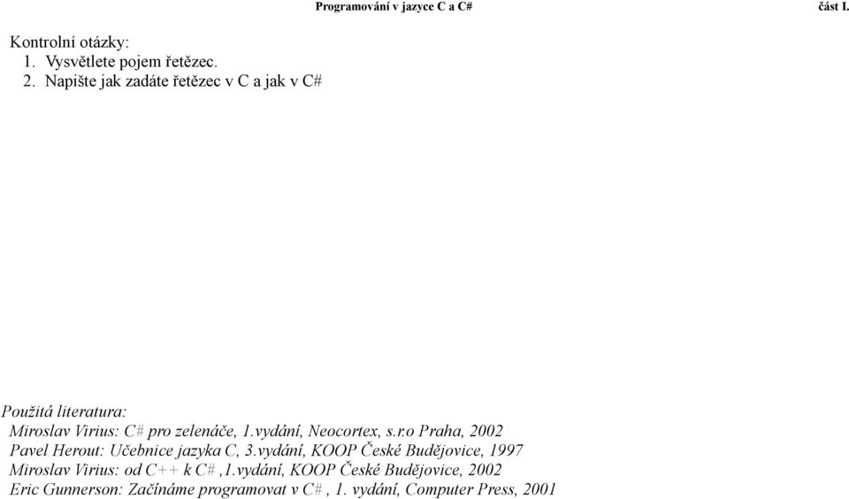 Použitá literatura: Miroslav Virius: C# pro zelenáče, 1.vydání, Neocortex, s.r.o Praha, 2002 Pavel Herout: Učebnice jazyka C, 3.