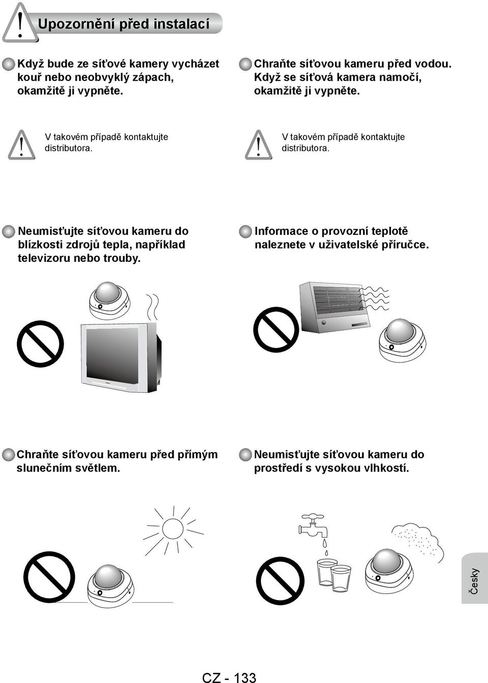 V takovém případě kontaktujte distributora. Neumisťujte síťovou kameru do blízkosti zdrojů tepla, například televizoru nebo trouby.