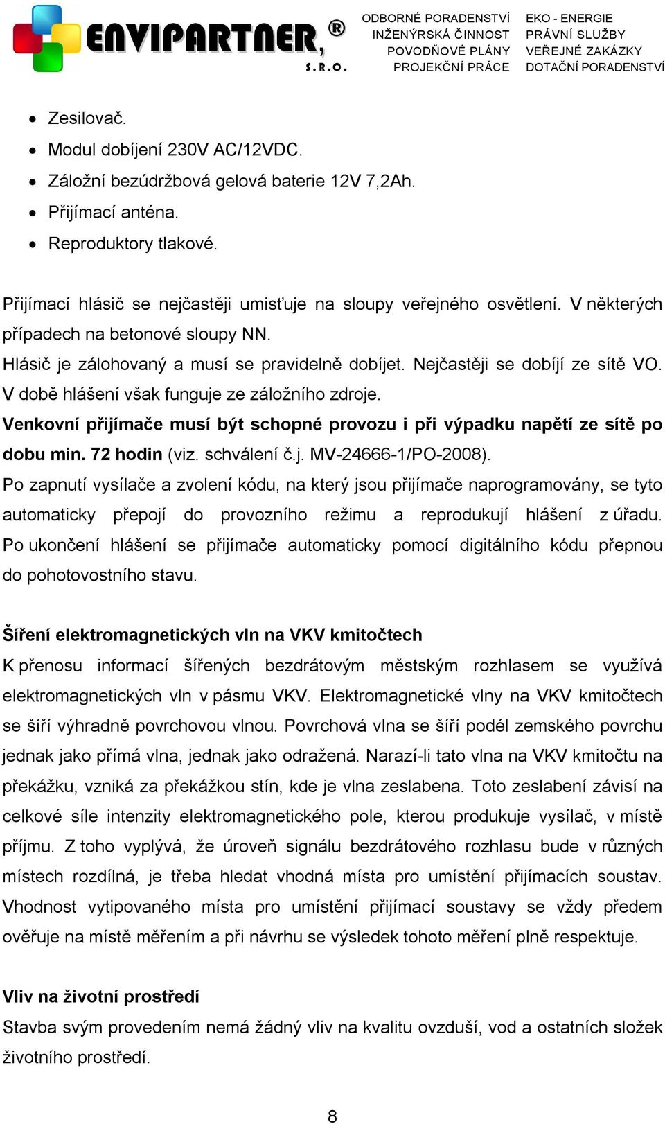 Venkovní přijímače musí být schopné provozu i při výpadku napětí ze sítě po dobu min. 72 hodin (viz. schválení č.j. MV-24666-1/PO-2008).