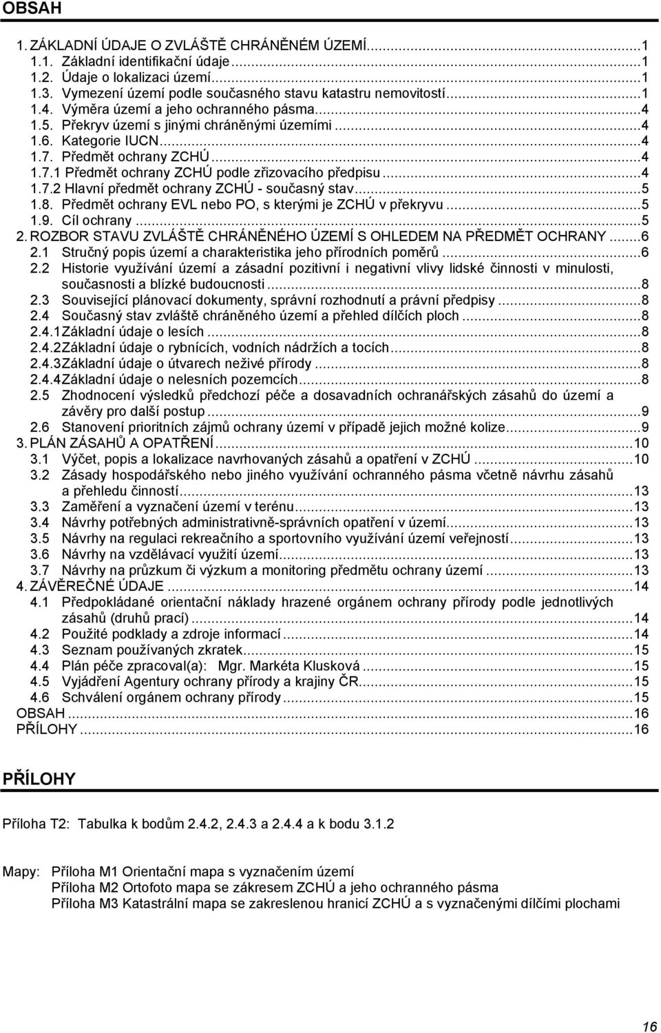 ..4 1.7.2 Hlavní předmět ochrany ZCHÚ - současný stav...5 1.8. Předmět ochrany EVL nebo PO, s kterými je ZCHÚ v překryvu...5 1.9. Cíl ochrany...5 2.