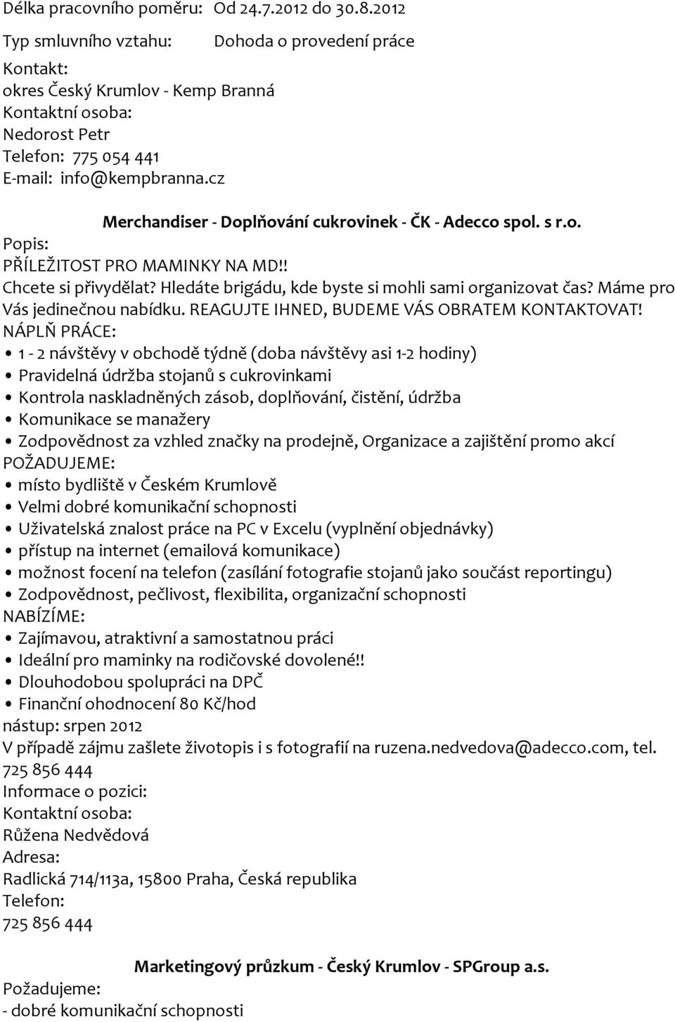 Hledáte brigádu, kde byste si mohli sami organizovat čas? Máme pro Vás jedinečnou nabídku. REAGUJTE IHNED, BUDEME VÁS OBRATEM KONTAKTOVAT!