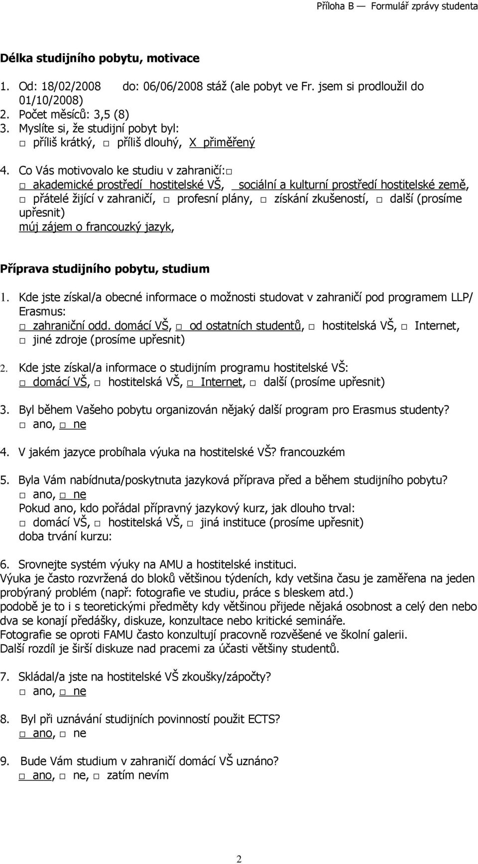 Co Vás motivovalo ke studiu v zahraničí: akademické prostředí hostitelské VŠ, sociální a kulturní prostředí hostitelské země, přátelé žijící v zahraničí, profesní plány, získání zkušeností, další