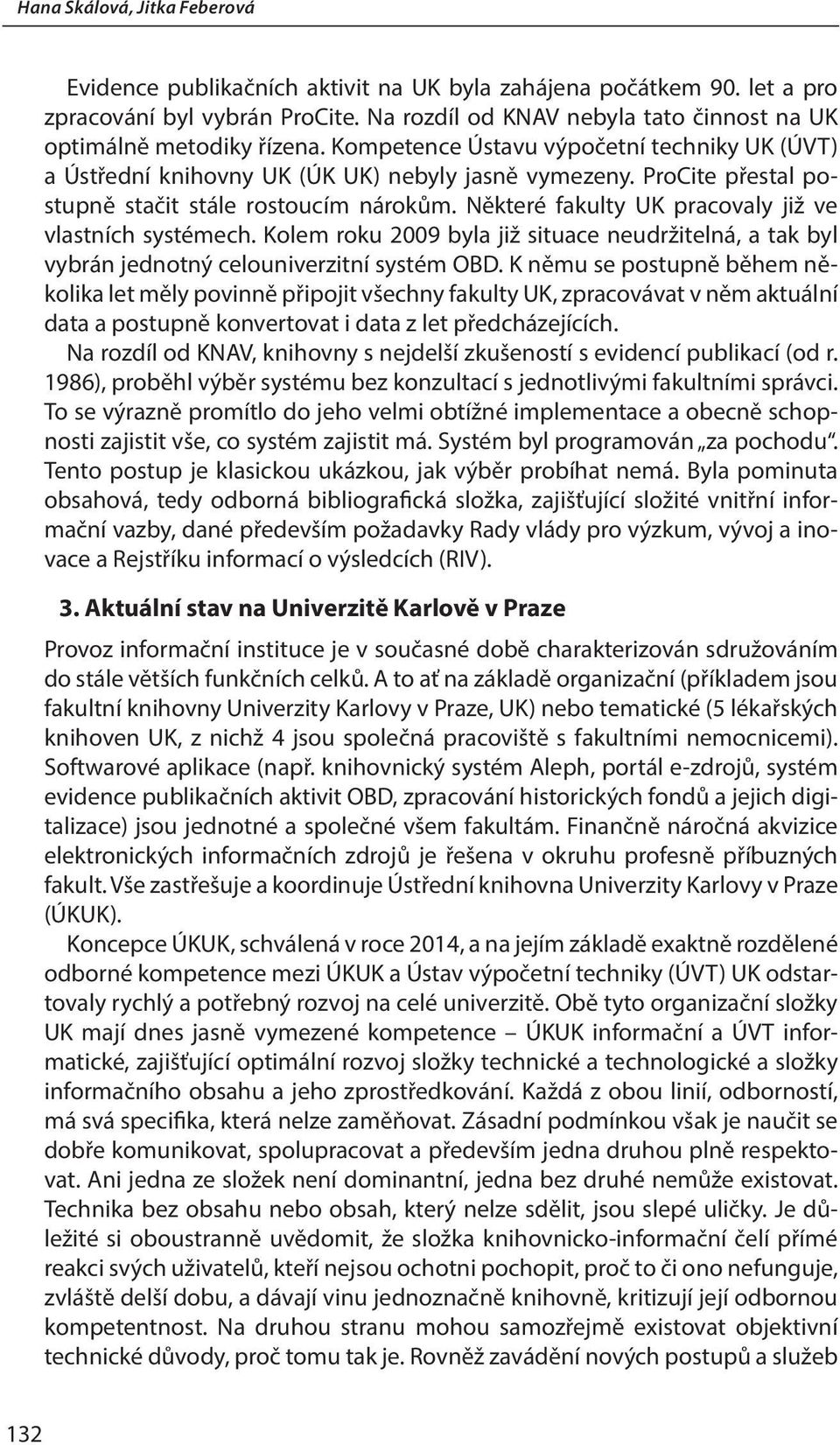 Některé fakulty UK pracovaly již ve vlastních systémech. Kolem roku 2009 byla již situace neudržitelná, a tak byl vybrán jednotný celouniverzitní systém OBD.