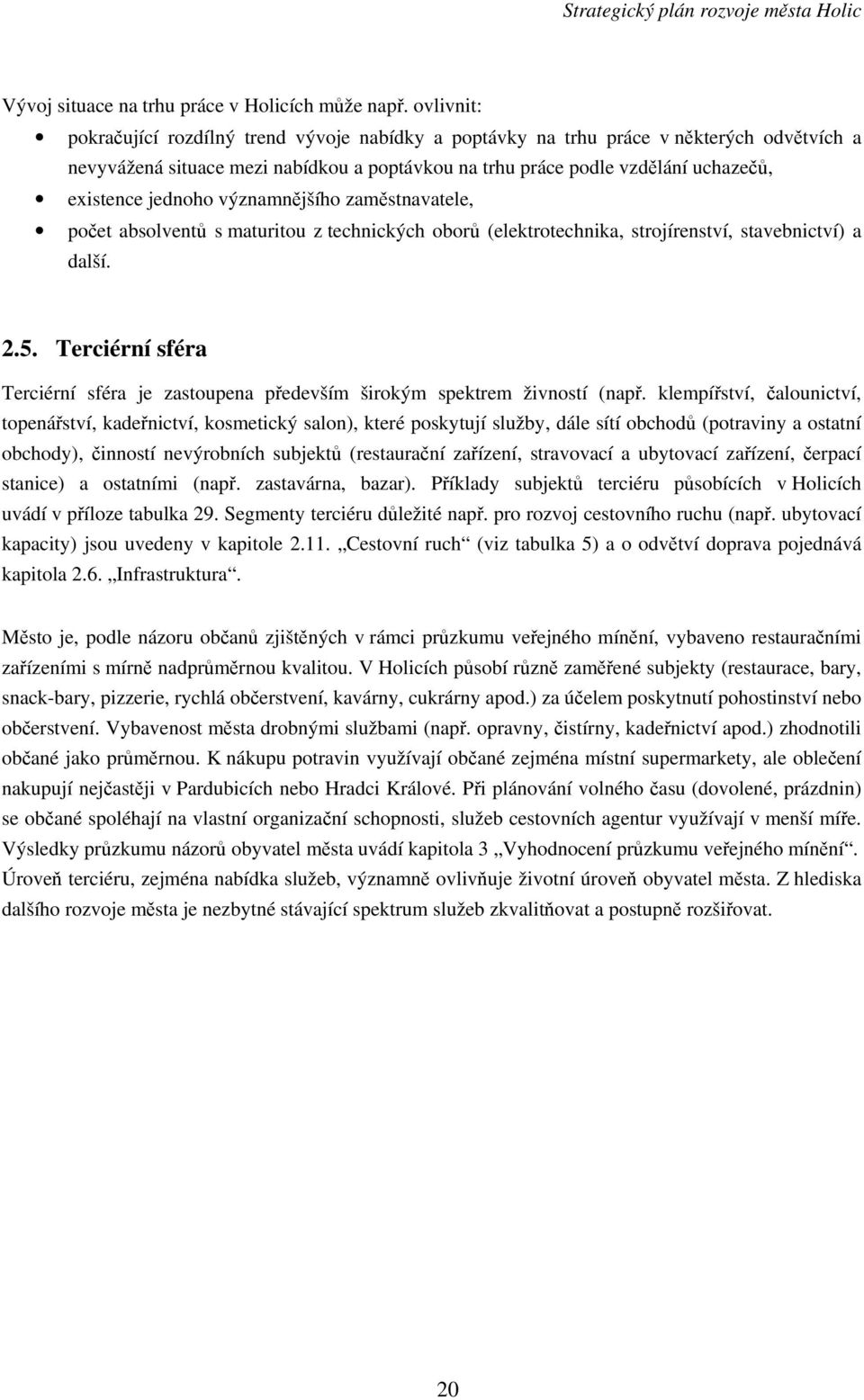 jednoho významnějšího zaměstnavatele, počet absolventů s maturitou z technických oborů (elektrotechnika, strojírenství, stavebnictví) a další. 2.5.