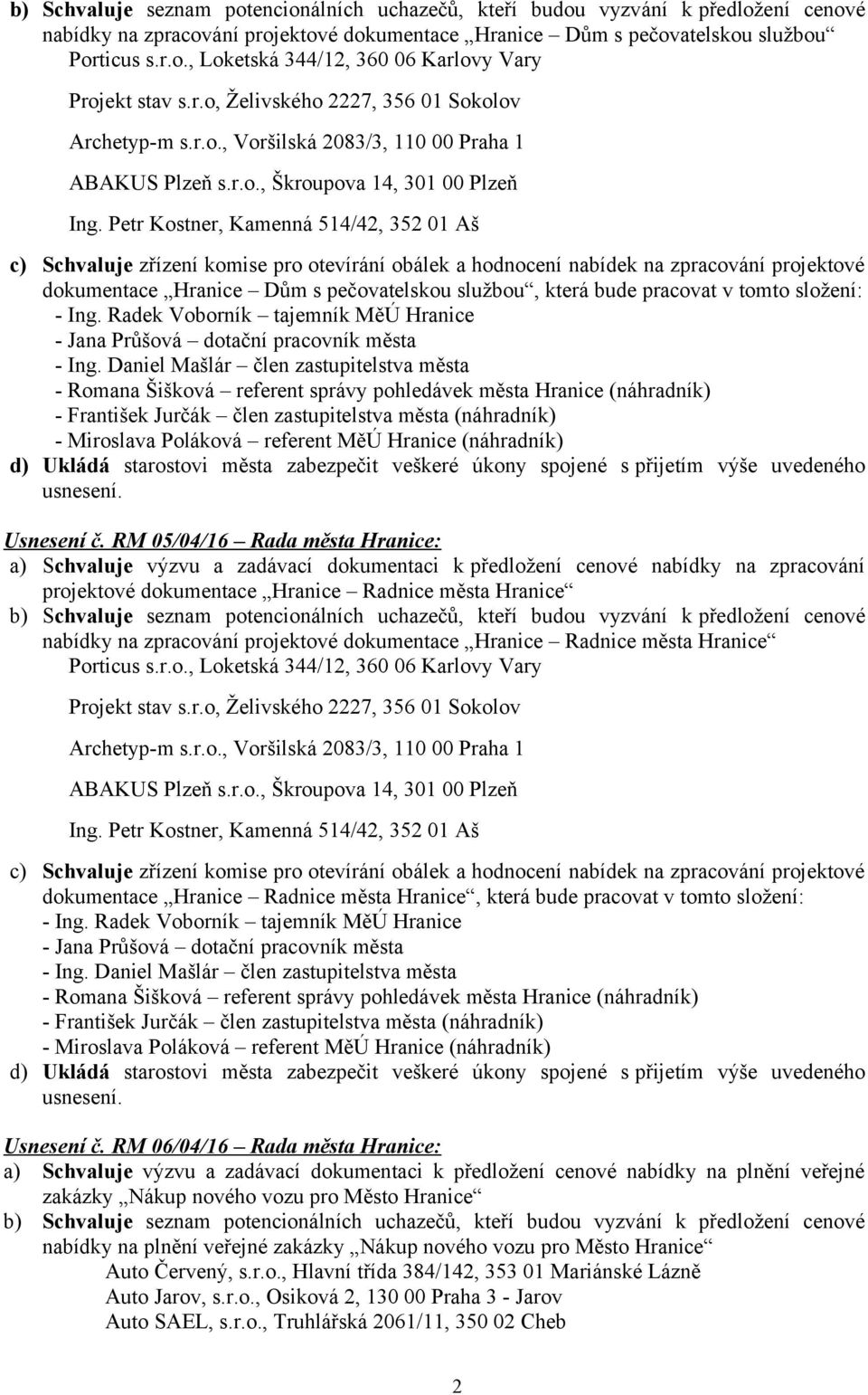 RM 05/04/16 Rada města Hranice: a) Schvaluje výzvu a zadávací dokumentaci k předložení cenové nabídky na zpracování projektové dokumentace Hranice Radnice města Hranice b) Schvaluje seznam