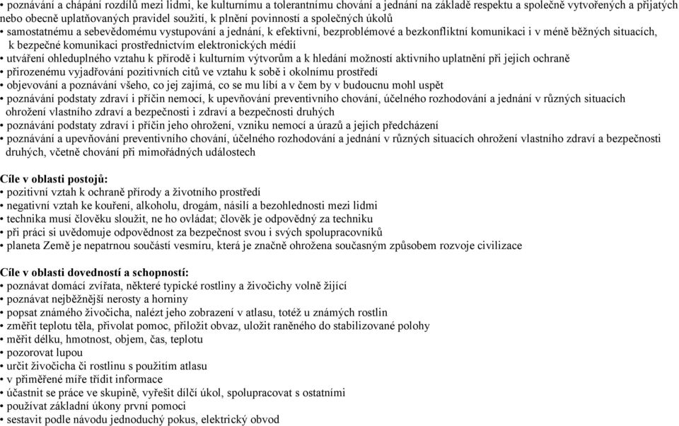 prostřednictvím elektronických médií utváření ohleduplného vztahu k přírodě i kulturním výtvorům a k hledání možností aktivního uplatnění při jejich ochraně přirozenému vyjadřování pozitivních citů