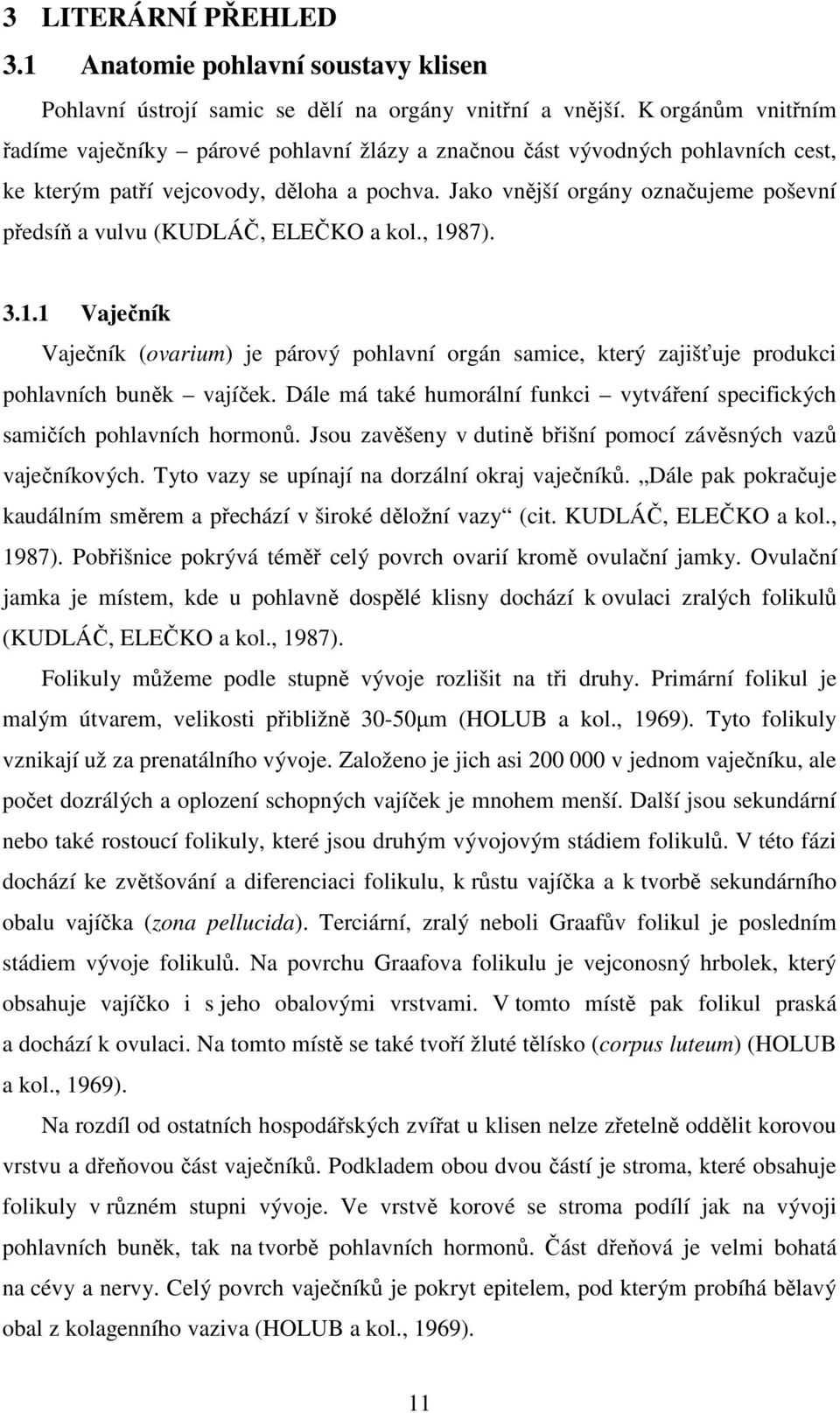 Jako vnější orgány označujeme poševní předsíň a vulvu (KUDLÁČ, ELEČKO a kol., 1987). 3.1.1 Vaječník Vaječník (ovarium) je párový pohlavní orgán samice, který zajišťuje produkci pohlavních buněk vajíček.