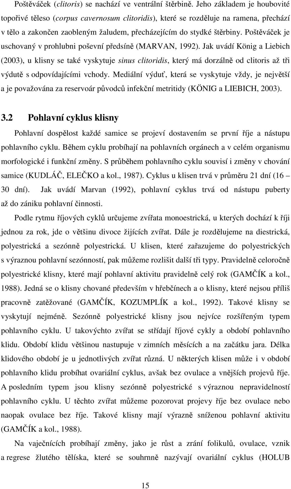 Poštěváček je uschovaný v prohlubni poševní předsíně (MARVAN, 1992).