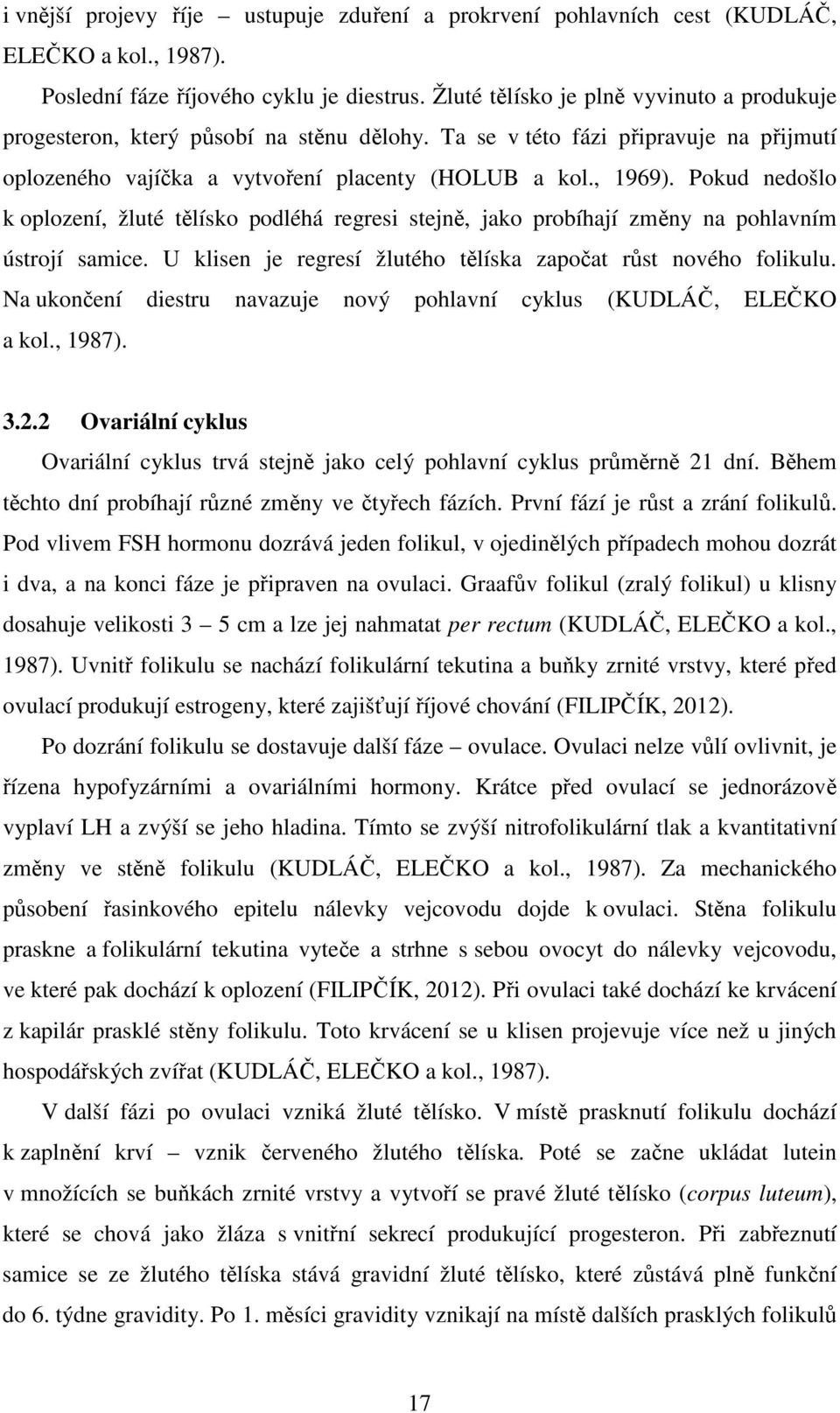 Pokud nedošlo k oplození, žluté tělísko podléhá regresi stejně, jako probíhají změny na pohlavním ústrojí samice. U klisen je regresí žlutého tělíska započat růst nového folikulu.