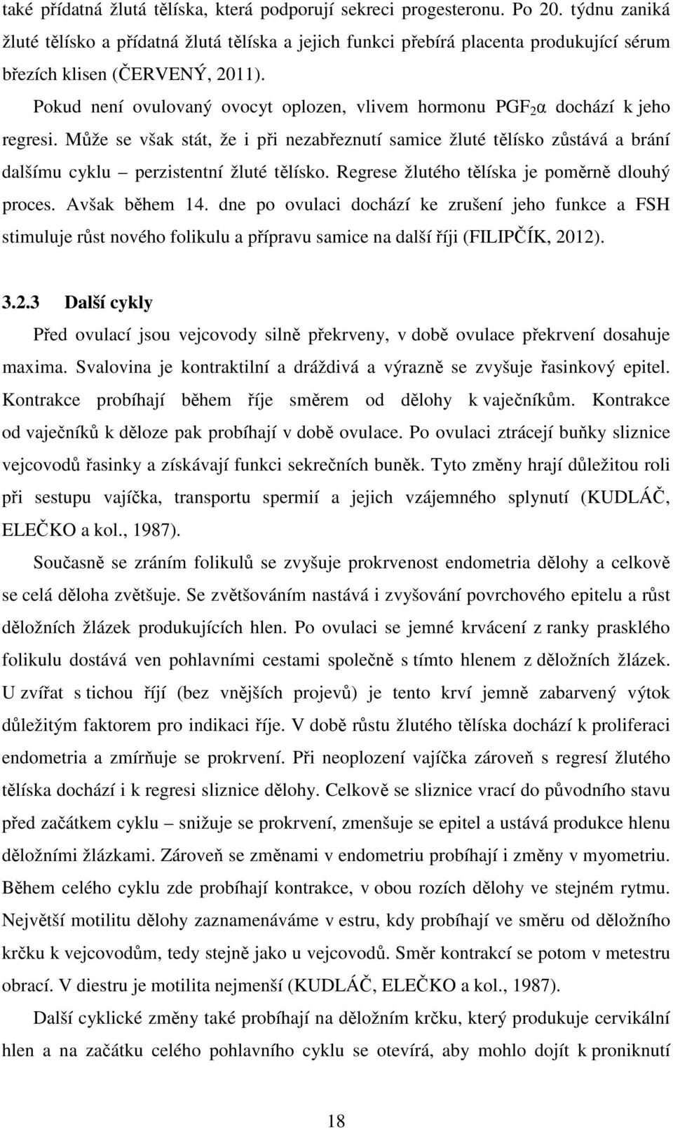 Pokud není ovulovaný ovocyt oplozen, vlivem hormonu PGF 2 α dochází k jeho regresi.