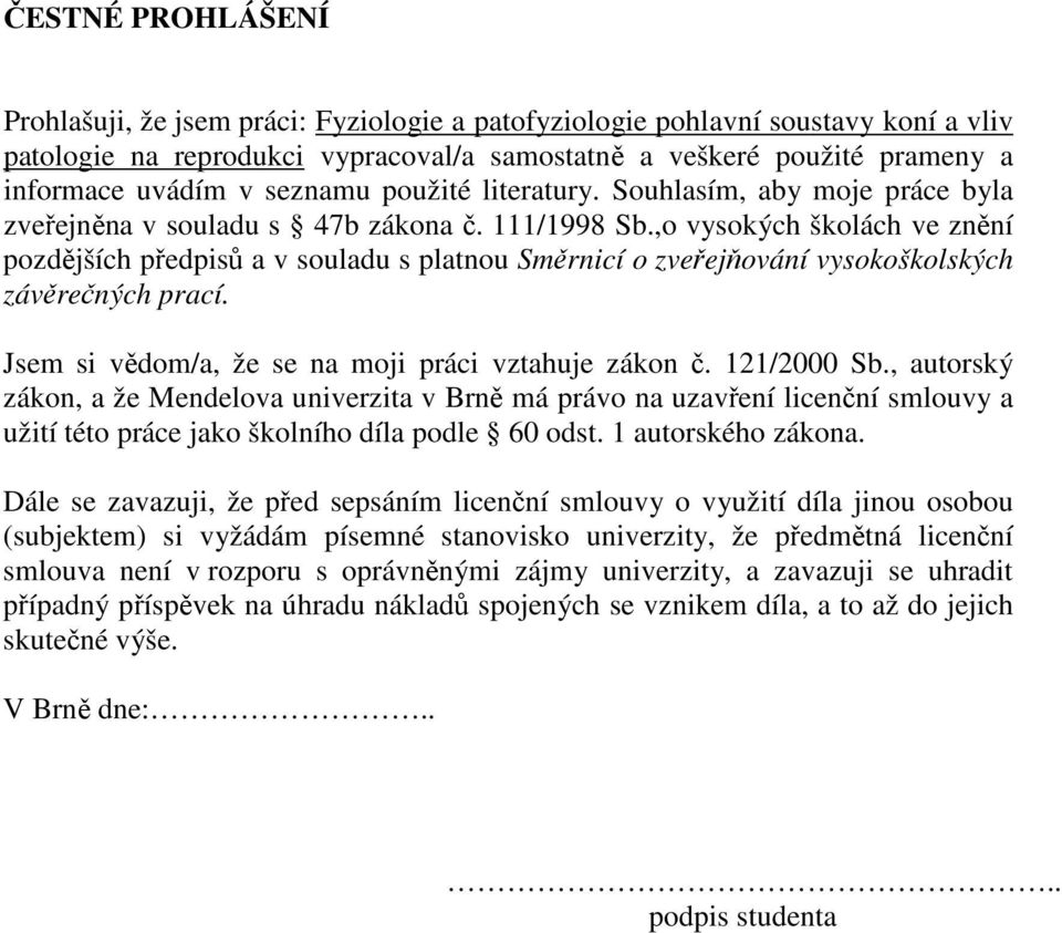 ,o vysokých školách ve znění pozdějších předpisů a v souladu s platnou Směrnicí o zveřejňování vysokoškolských závěrečných prací. Jsem si vědom/a, že se na moji práci vztahuje zákon č. 121/2000 Sb.