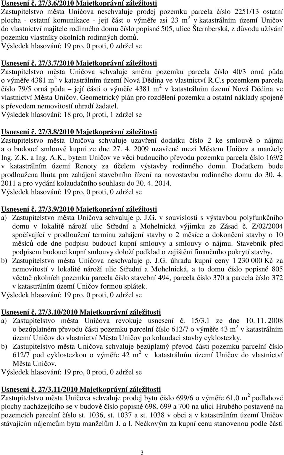 Uničov do vlastnictví majitele rodinného domu číslo popisné 505, ulice Šternberská, z důvodu užívání pozemku vlastníky okolních rodinných domů.