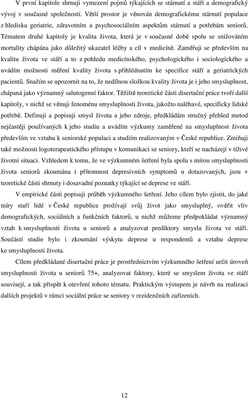 Tématem druhé kapitoly je kvalita života, která je v současné době spolu se snižováním mortality chápána jako důležitý ukazatel léčby a cíl v medicíně.