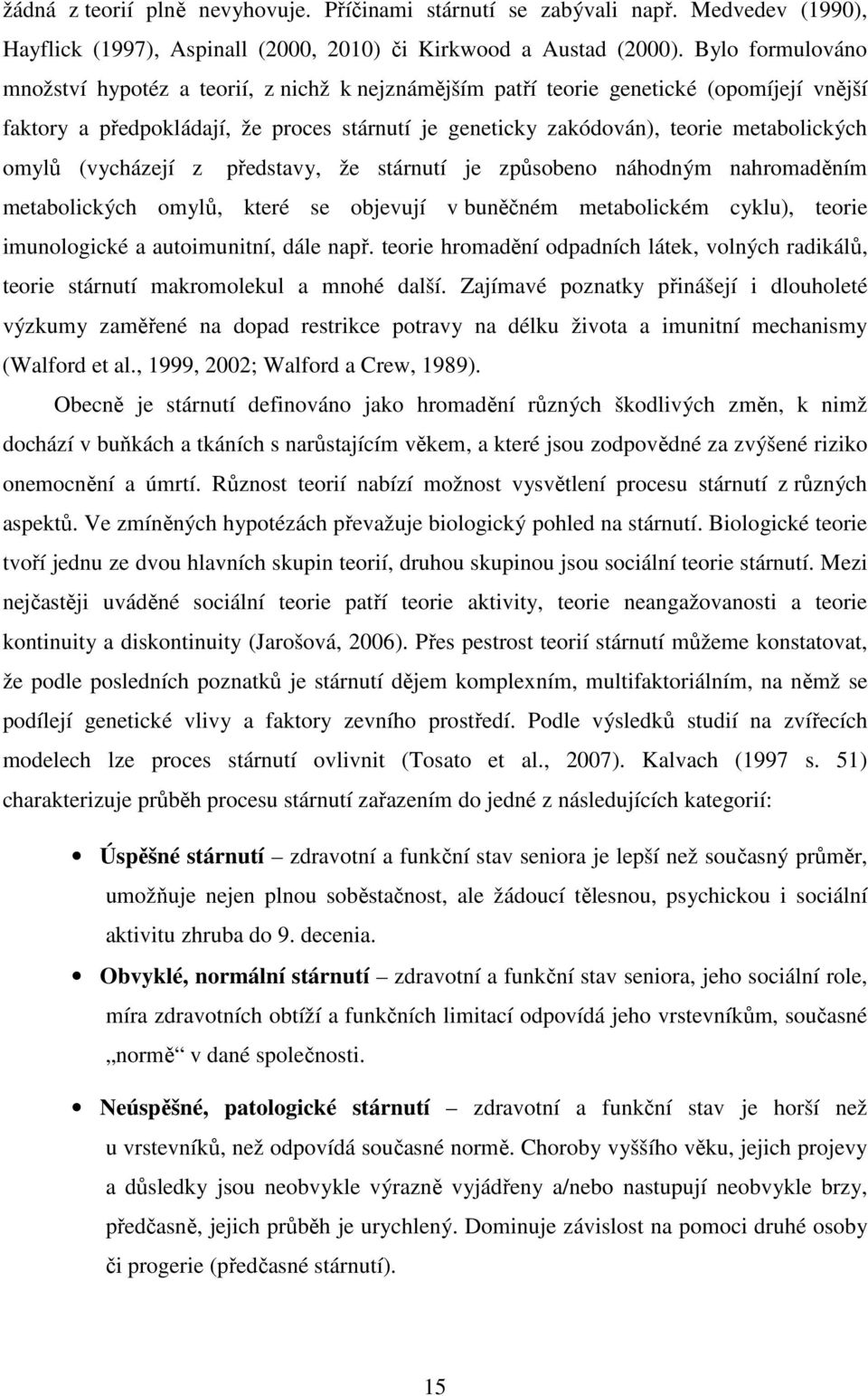 omylů (vycházejí z představy, že stárnutí je způsobeno náhodným nahromaděním metabolických omylů, které se objevují v buněčném metabolickém cyklu), teorie imunologické a autoimunitní, dále např.