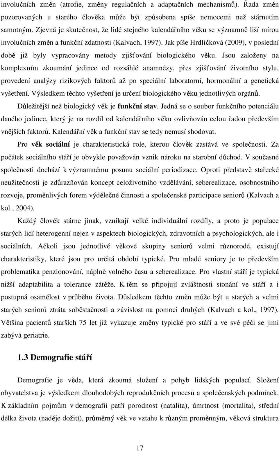 Jak píše Hrdličková (2009), v poslední době již byly vypracovány metody zjišťování biologického věku.