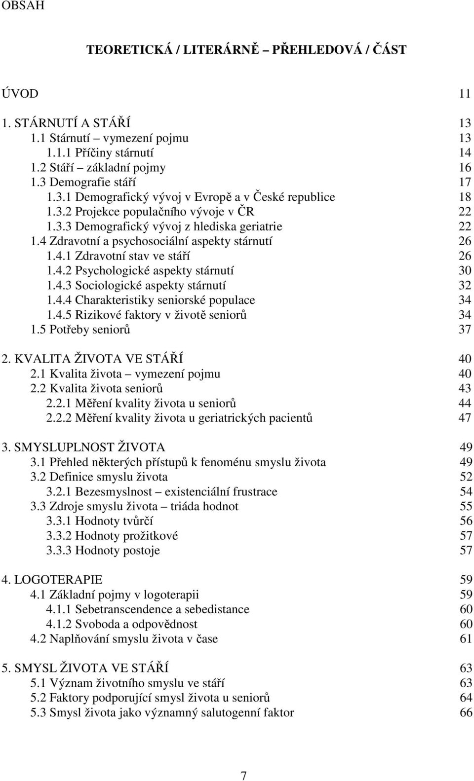 4.3 Sociologické aspekty stárnutí 32 1.4.4 Charakteristiky seniorské populace 34 1.4.5 Rizikové faktory v životě seniorů 34 1.5 Potřeby seniorů 37 2. KVALITA ŽIVOTA VE STÁŘÍ 40 2.