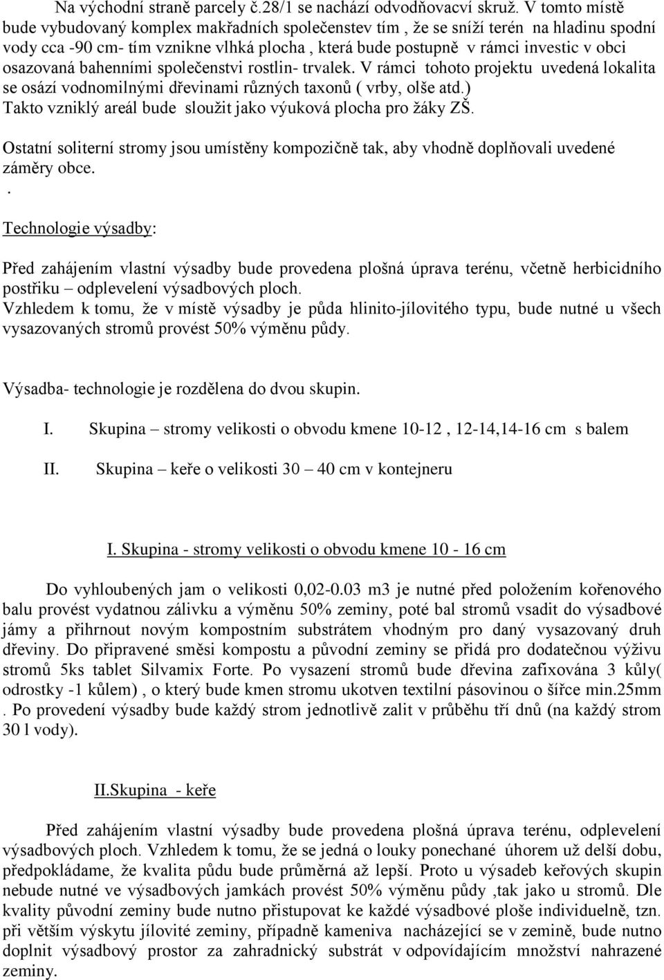 bahenními společenstvi rostlin- trvalek. V rámci tohoto projektu uvedená lokalita se osází vodnomilnými dřevinami různých taxonů ( vrby, olše atd.