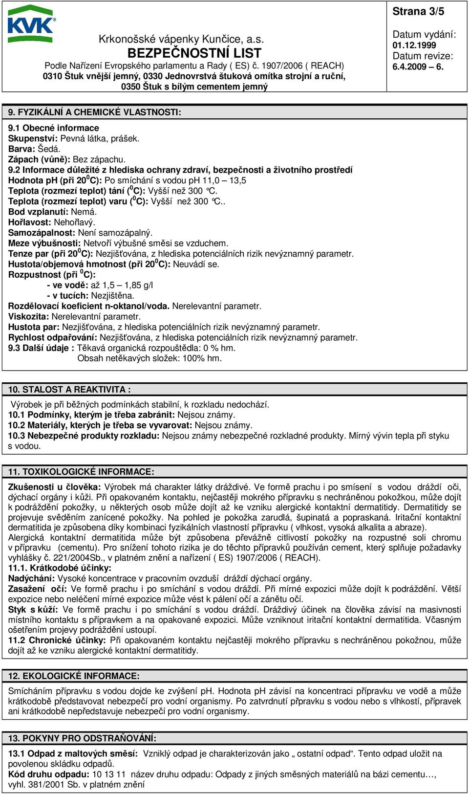 1 Obecné informace Skupenství: Pevná látka, prášek. Barva: Šedá. Zápach (vůně): Bez zápachu. 9.