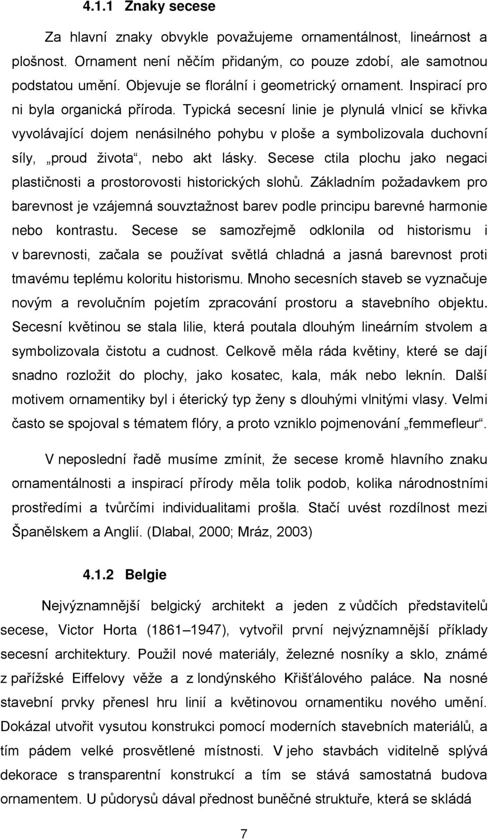 Typická secesní linie je plynulá vlnicí se k ivka vyvolávající dojem nenásilného pohybu v ploše a symbolizovala duchovní síly, proud ţivota, nebo akt lásky.