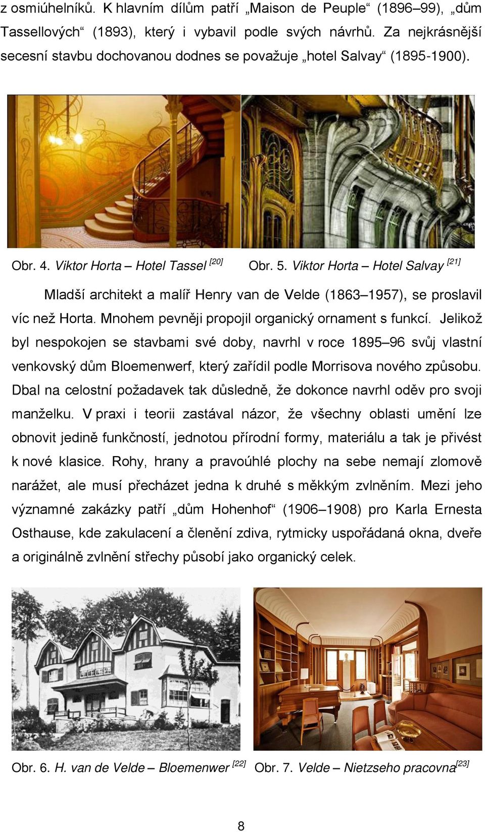 Viktor Horta Hotel Salvay [21] Mladší architekt a malí Henry van de Velde (1863 1957), se proslavil víc neţ Horta. Mnohem pevněji propojil organický ornament s funkcí.