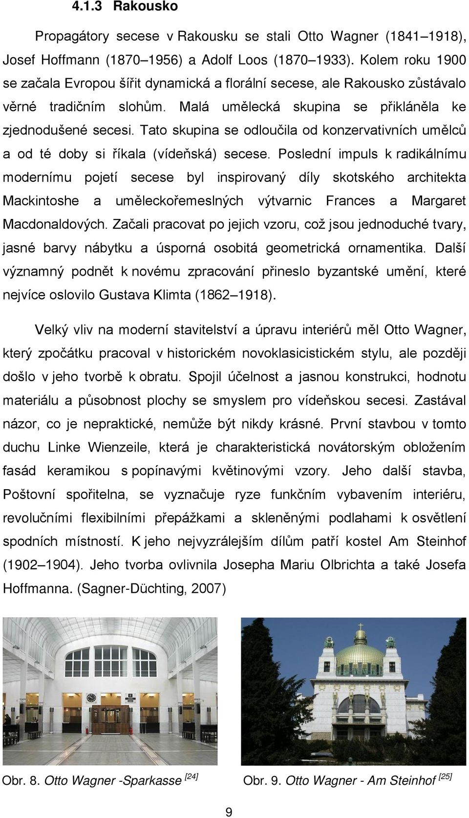 Tato skupina se odloučila od konzervativních umělců a od té doby si íkala (vídeňská) secese.