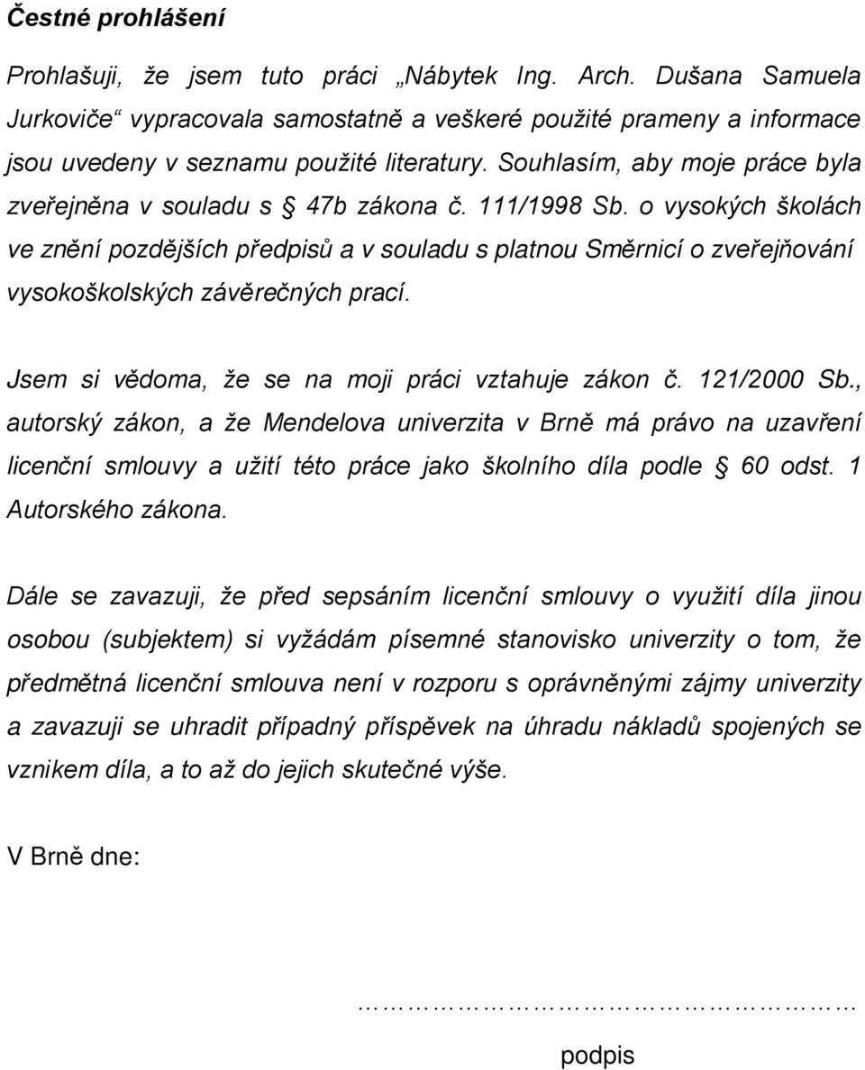 o vysokých školách ve znění pozdějších předpisů a v souladu s platnou Směrnicí o zveřejňování vysokoškolských závěrečných prací. Jsem si vědoma, že se na moji práci vztahuje zákon č. 121/2000 Sb.