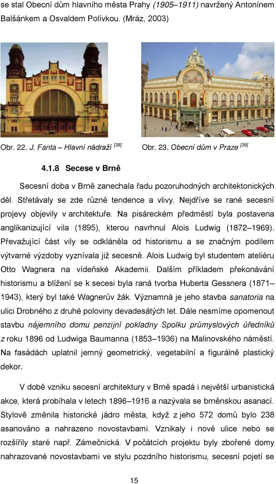 Na pisáreckém p edměstí byla postavena anglikanizující vila (1Řř5), kterou navrhnul Alois Ludwig (1872 1969).