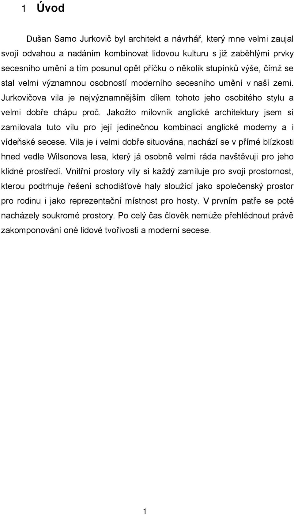 Jakoţto milovník anglické architektury jsem si zamilovala tuto vilu pro její jedinečnou kombinaci anglické moderny a i vídeňské secese.