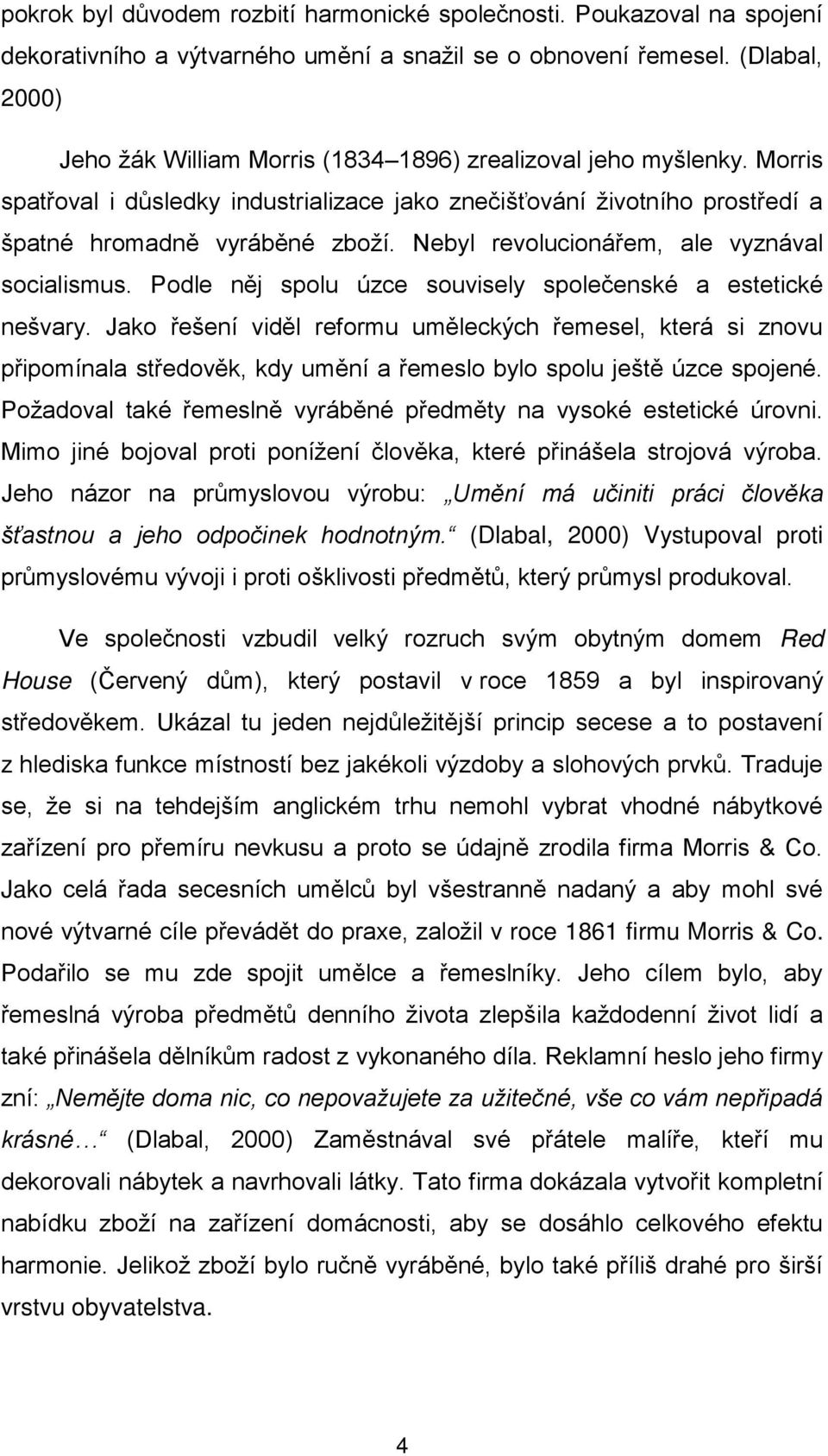 Nebyl revolucioná em, ale vyznával socialismus. Podle něj spolu úzce souvisely společenské a estetické nešvary.