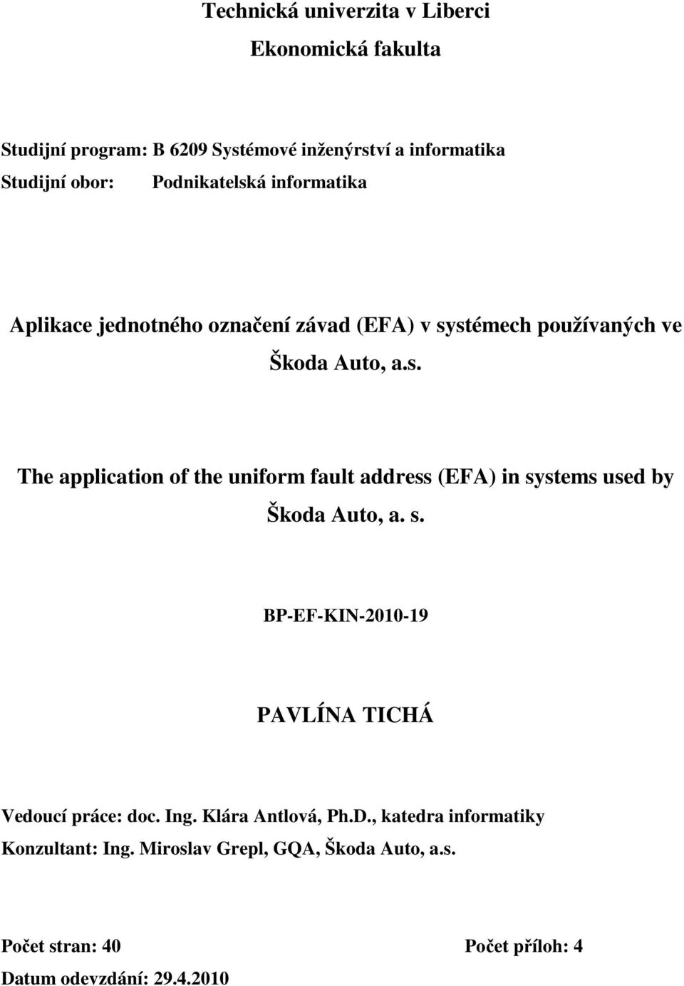 s. BP-EF-KIN-2010-19 PAVLÍNA TICHÁ Vedoucí práce: doc. Ing. Klára Antlová, Ph.D., katedra informatiky Konzultant: Ing.