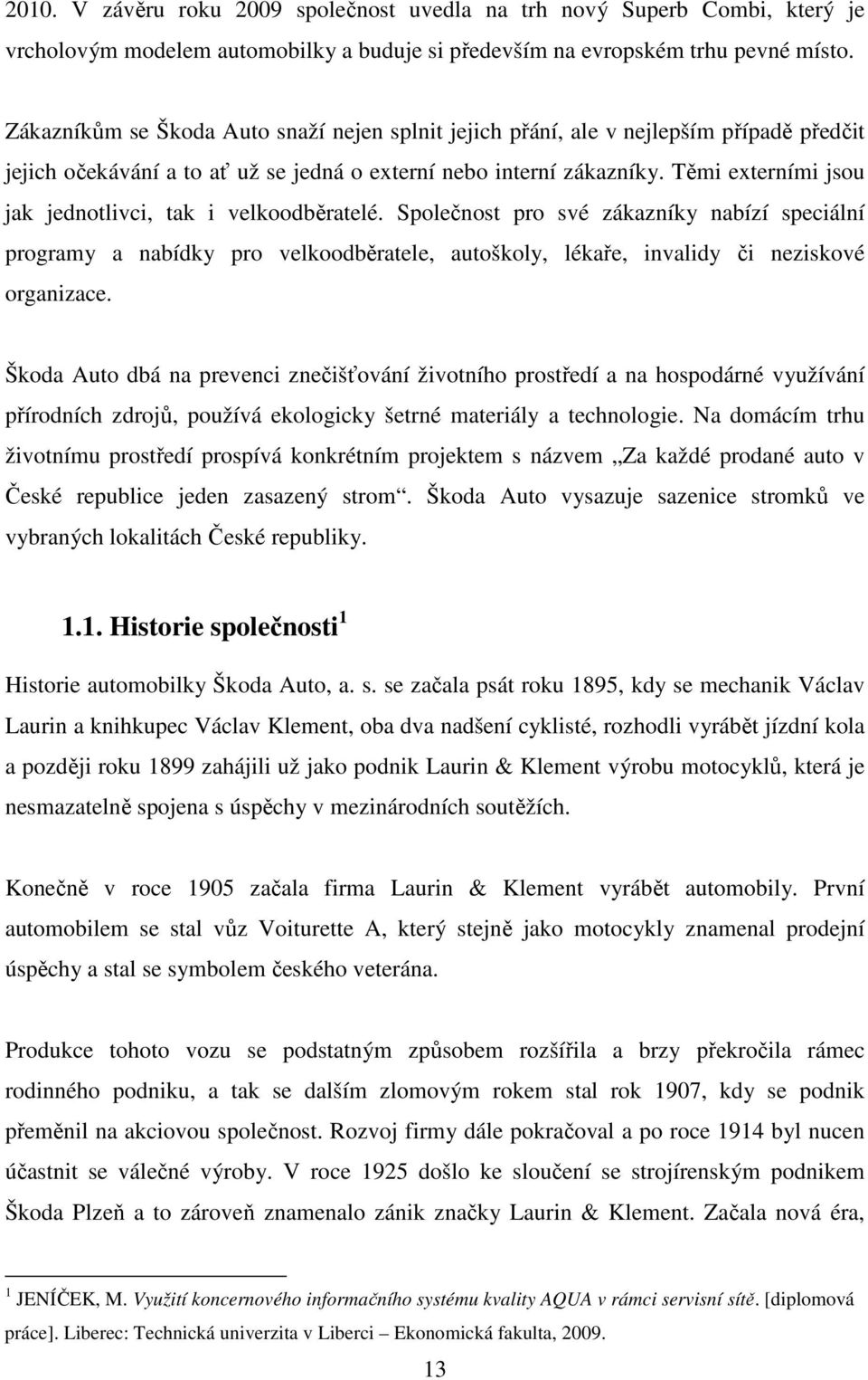 Těmi externími jsou jak jednotlivci, tak i velkoodběratelé. Společnost pro své zákazníky nabízí speciální programy a nabídky pro velkoodběratele, autoškoly, lékaře, invalidy či neziskové organizace.