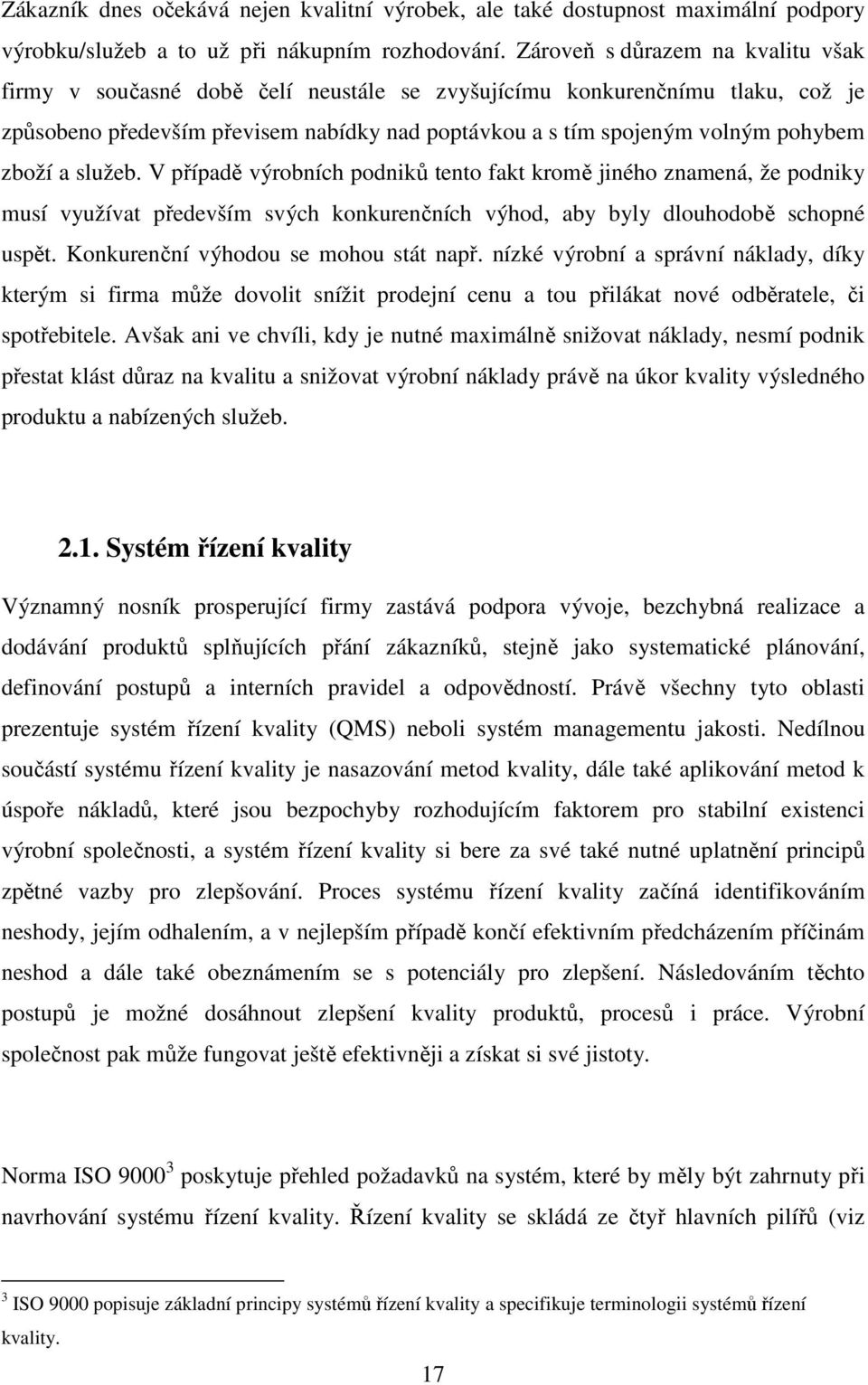 zboží a služeb. V případě výrobních podniků tento fakt kromě jiného znamená, že podniky musí využívat především svých konkurenčních výhod, aby byly dlouhodobě schopné uspět.