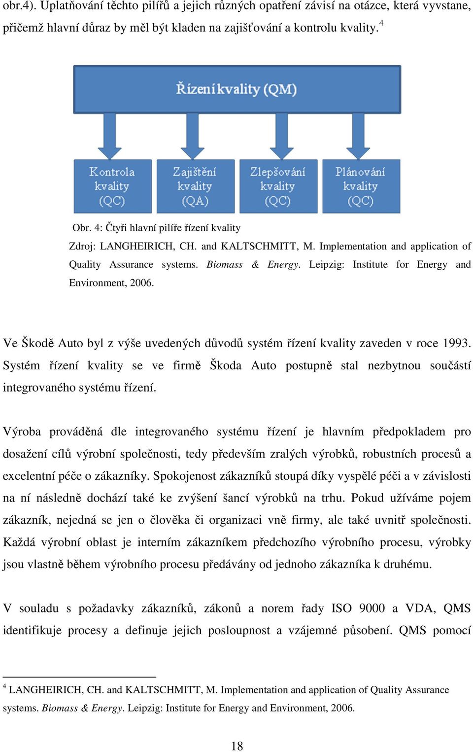 Leipzig: Institute for Energy and Environment, 2006. Ve Škodě Auto byl z výše uvedených důvodů systém řízení kvality zaveden v roce 1993.