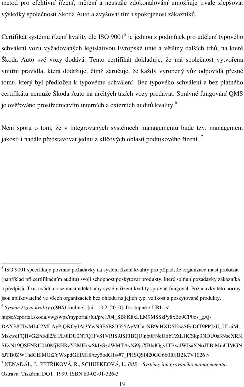 dodává. Tento certifikát dokladuje, že má společnost vytvořena vnitřní pravidla, která dodržuje, čímž zaručuje, že každý vyrobený vůz odpovídá přesně tomu, který byl předložen k typovému schválení.