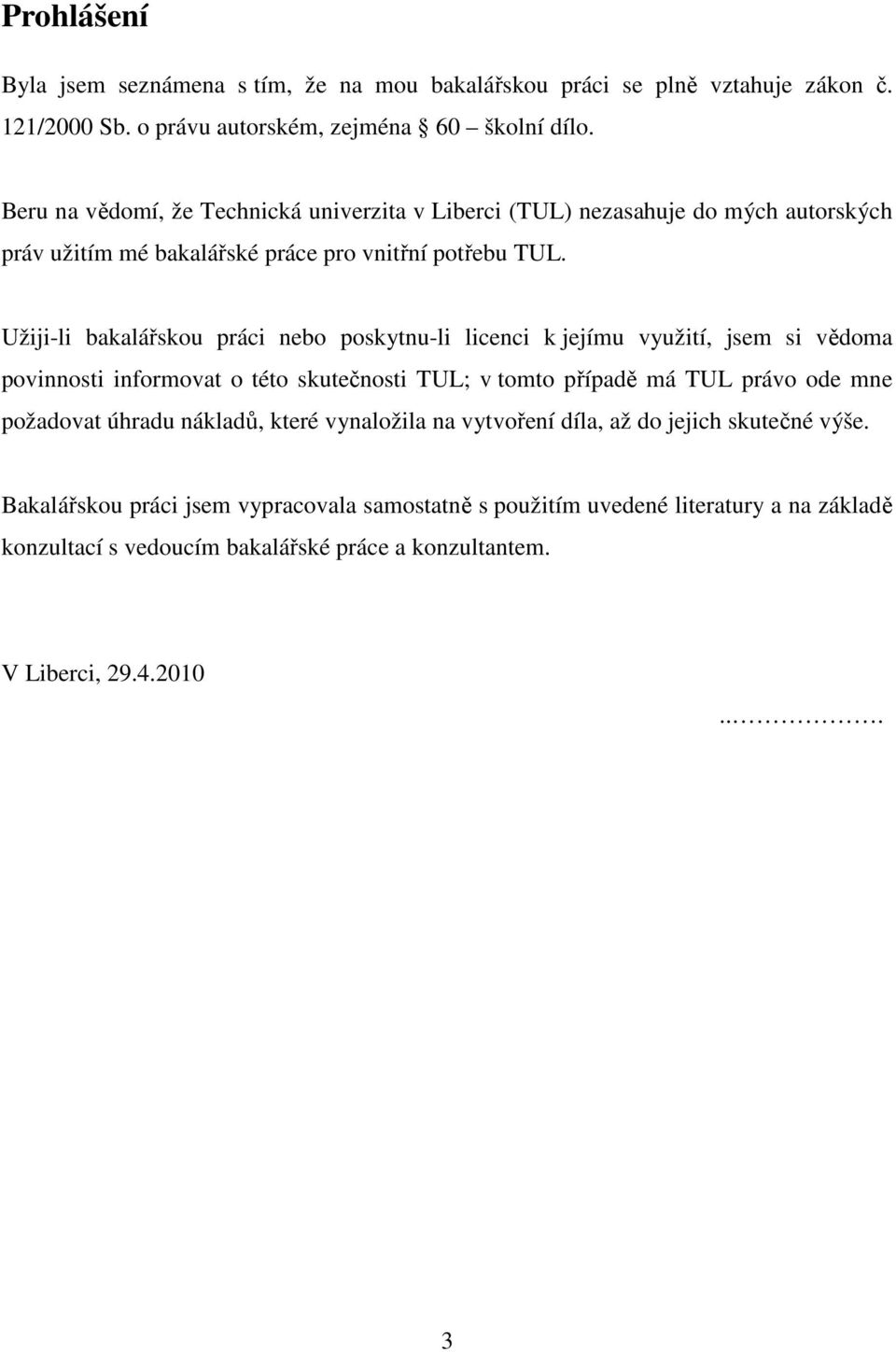 Užiji-li bakalářskou práci nebo poskytnu-li licenci k jejímu využití, jsem si vědoma povinnosti informovat o této skutečnosti TUL; v tomto případě má TUL právo ode mne požadovat