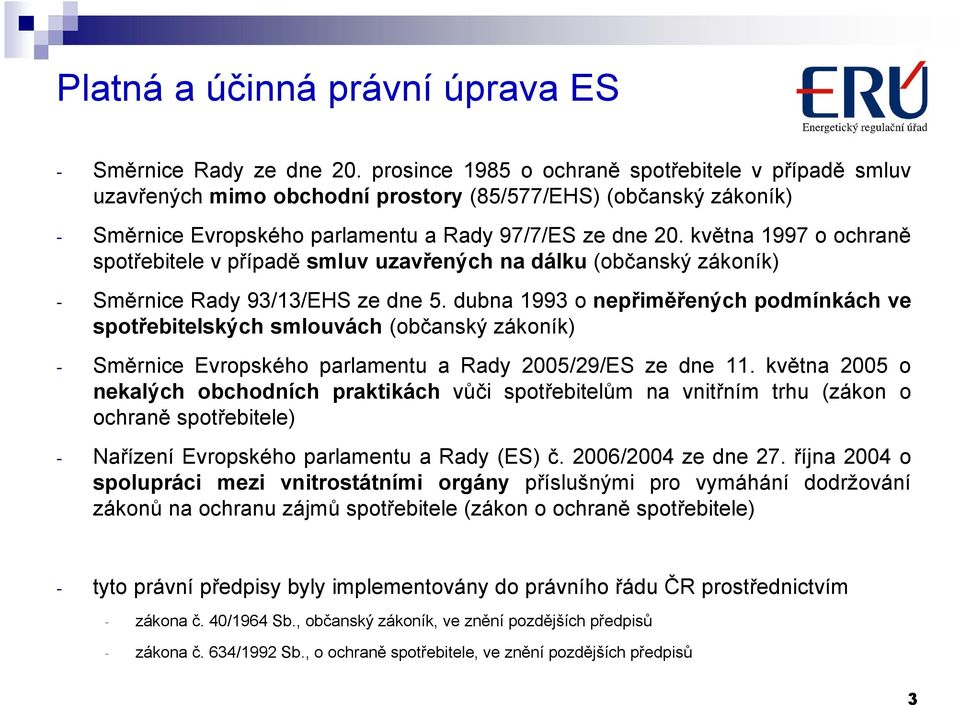 května 1997 o ochraně spotřebitele v případě smluv uzavřených na dálku (občanský zákoník) - Směrnice Rady 93/13/EHS ze dne 5.