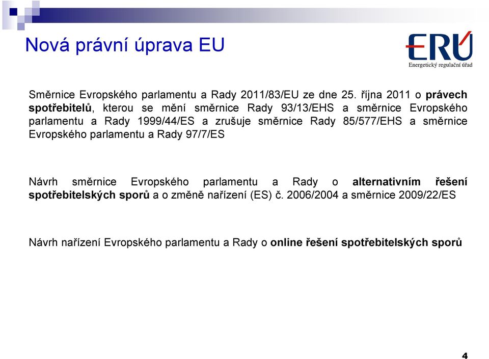 zrušuje směrnice Rady 85/577/EHS a směrnice Evropského parlamentu a Rady 97/7/ES Návrh směrnice Evropského parlamentu a Rady o