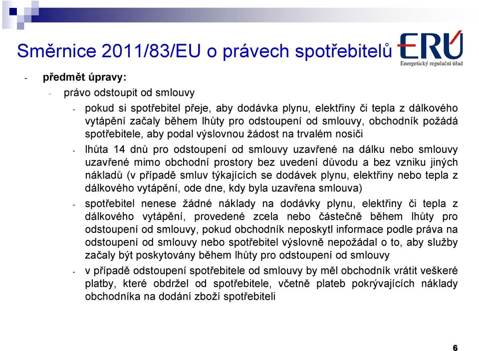 prostory bez uvedení důvodu a bez vzniku jiných nákladů (v případě smluv týkajících se dodávek plynu, elektřiny nebo tepla z dálkového vytápění, ode dne, kdy byla uzavřena smlouva) - spotřebitel