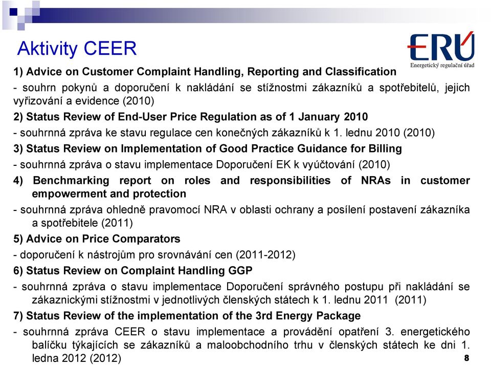 lednu 2010 (2010) 3) Status Review on Implementation of Good Practice Guidance for Billing - souhrnná zpráva o stavu implementace Doporučení EK k vyúčtování (2010) 4) Benchmarking report on roles and