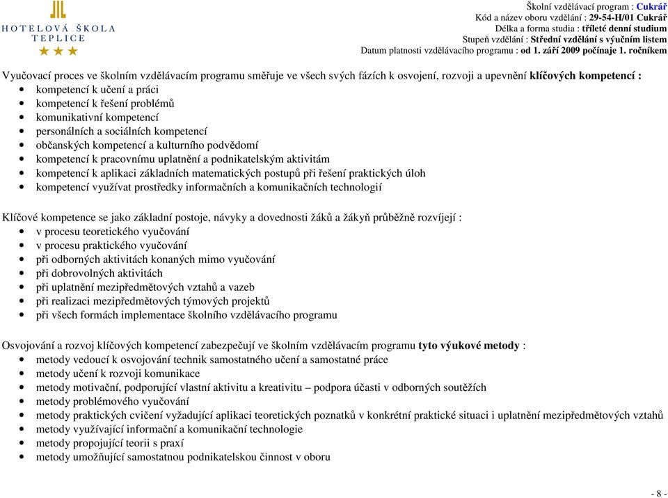 základních matematických postupů při řešení praktických úloh kompetencí využívat prostředky informačních a komunikačních technologií Klíčové kompetence se jako základní postoje, návyky a dovednosti