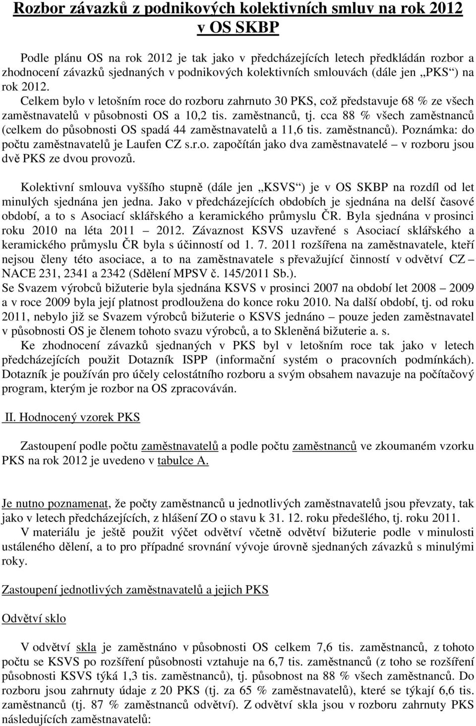 cca 88 % všech zaměstnanců (celkem do působnosti OS spadá 44 zaměstnavatelů a 11,6 tis. zaměstnanců). Poznámka: do počtu zaměstnavatelů je Laufen CZ s.r.o. započítán jako dva zaměstnavatelé v rozboru jsou dvě PKS ze dvou provozů.