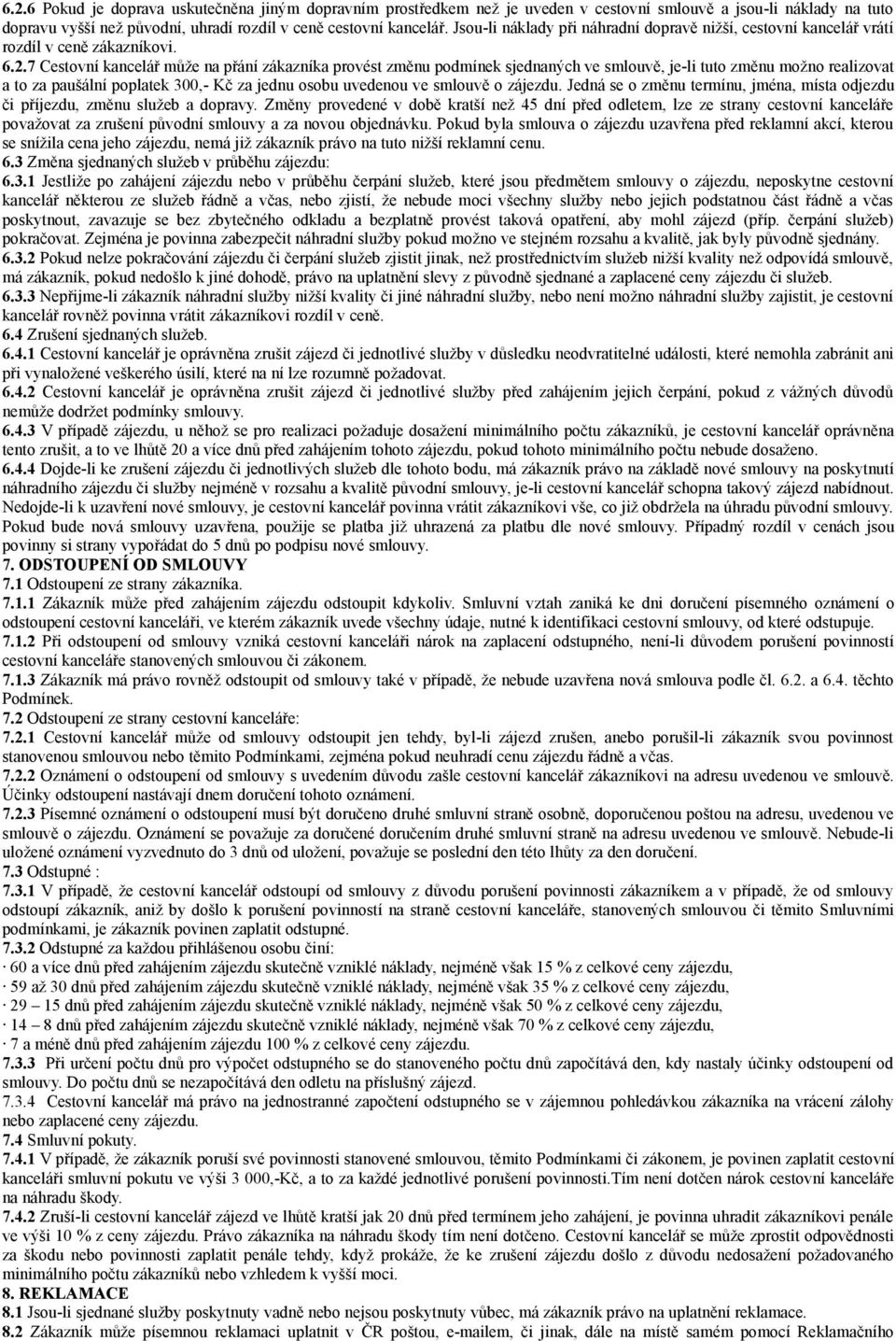 7 Cestovní kancelář může na přání zákazníka provést změnu podmínek sjednaných ve smlouvě, je-li tuto změnu možno realizovat a to za paušální poplatek 300,- Kč za jednu osobu uvedenou ve smlouvě o