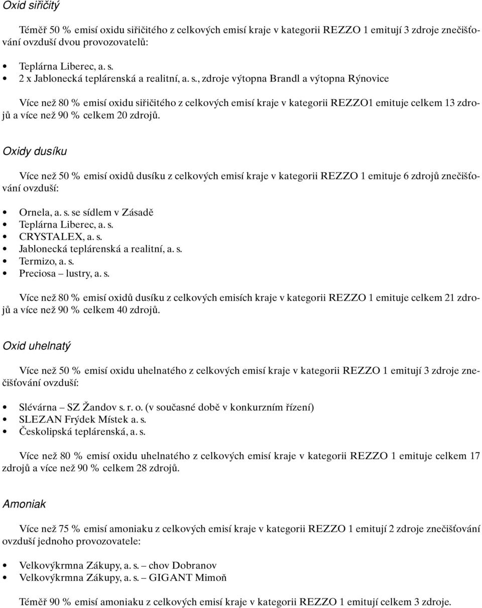 Oxidy dusíku Více neï 50 % emisí oxidû dusíku z celkov ch emisí kraje v kategorii REZZO 1 emituje 6 zdrojû zneãi Èování ovzdu í: Ornela, a. s. se sídlem v Zásadû Teplárna Liberec, a. s. CRYSTALEX, a.