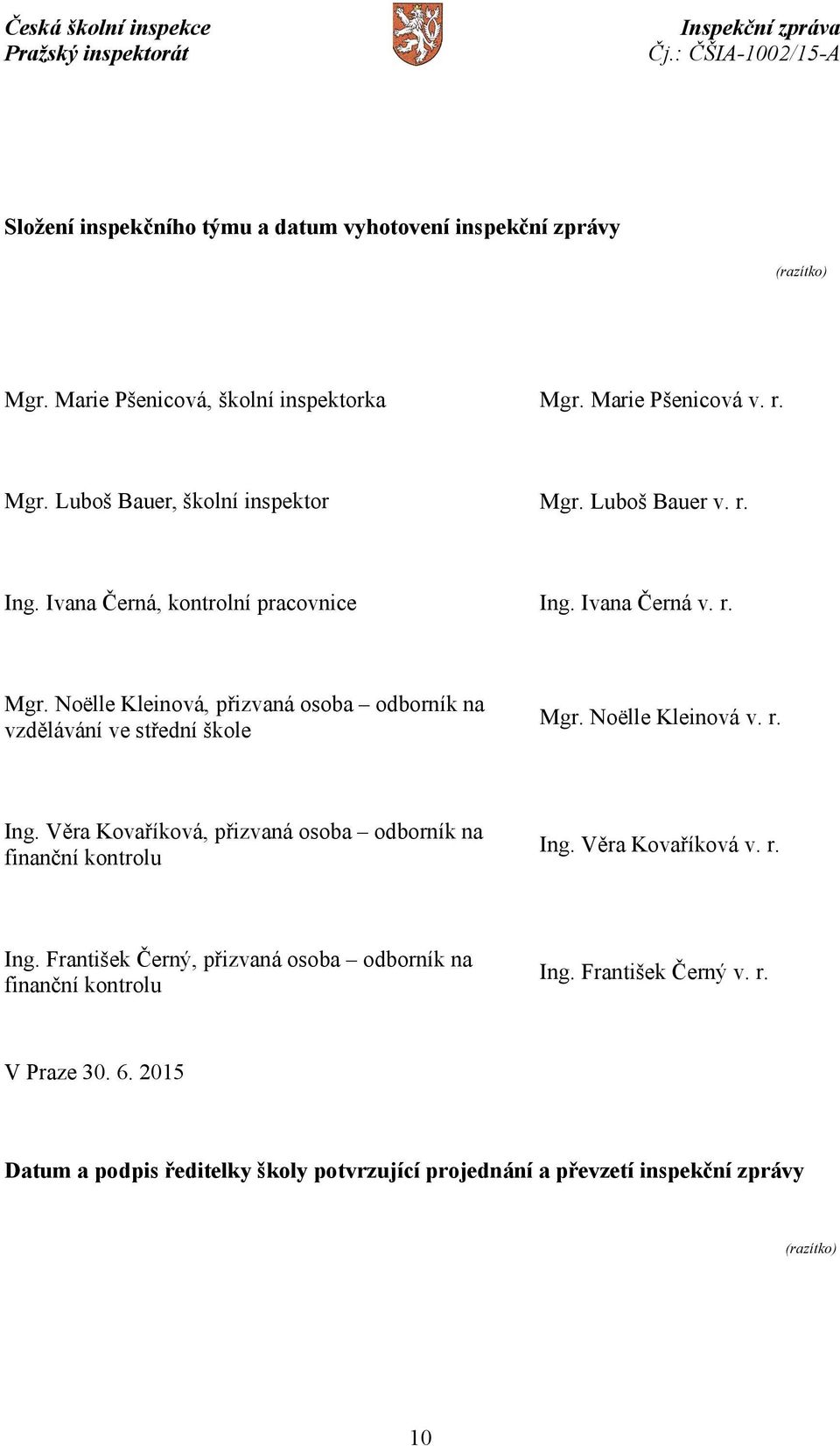 Noëlle Kleinová v. r. Ing. Věra Kovaříková, přizvaná osoba odborník na finanční kontrolu Ing. Věra Kovaříková v. r. Ing. František Černý, přizvaná osoba odborník na finanční kontrolu Ing.