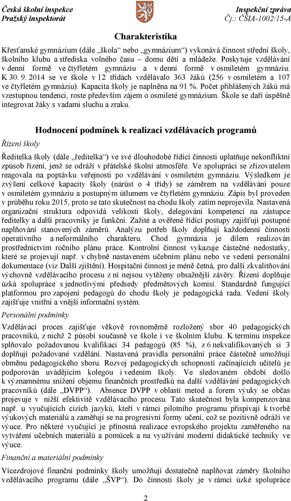 Kapacita školy je naplněna na 91 %. Počet přihlášených žáků má vzestupnou tendenci, roste především zájem o osmileté gymnázium. Škole se daří úspěšně integrovat žáky s vadami sluchu a zraku.